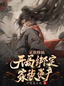 家族修仙开局绑定家族资产庐陵霉豆腐