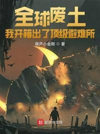全球废土我开箱出了顶级避难所葫芦