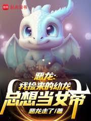 恶龙我捡来的幼龙总想当女帝在线阅读
